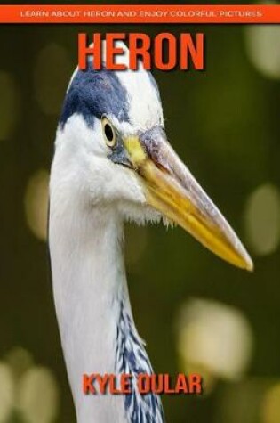 Cover of Heron! Learn about Heron and Enjoy Colorful Pictures