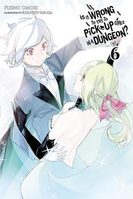 Book cover for Is It Wrong to Try to Pick Up Girls in a Dungeon?, Vol. 6 (light novel)