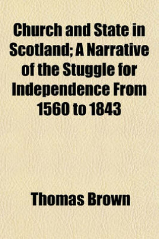 Cover of Church and State in Scotland; A Narrative of the Stuggle for Independence from 1560 to 1843