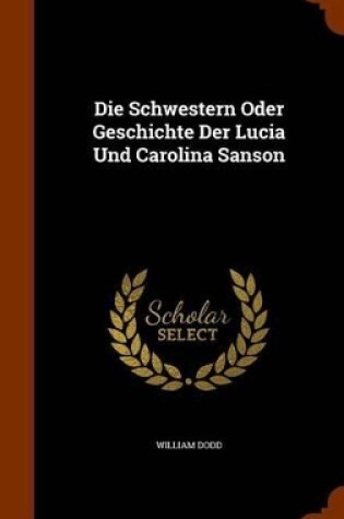 Cover of Die Schwestern Oder Geschichte Der Lucia Und Carolina Sanson