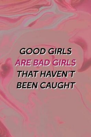 Cover of Good Girls Are Bad Girls That Haven't Been Caught