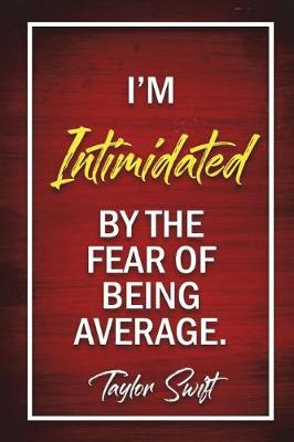 Book cover for I'm Intimidated By The Fear Of Being Average - Taylor Swift