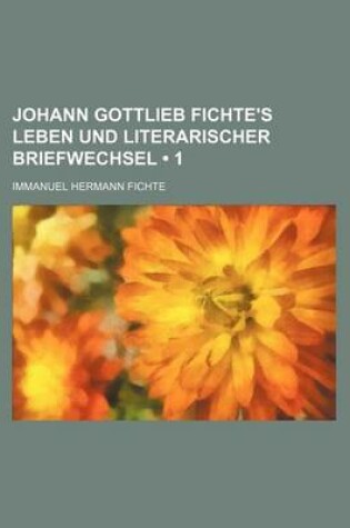 Cover of Johann Gottlieb Fichte's Leben Und Literarischer Briefwechsel (1)