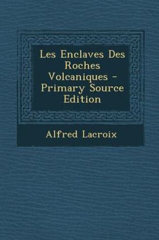 Cover of Les Enclaves Des Roches Volcaniques - Primary Source Edition