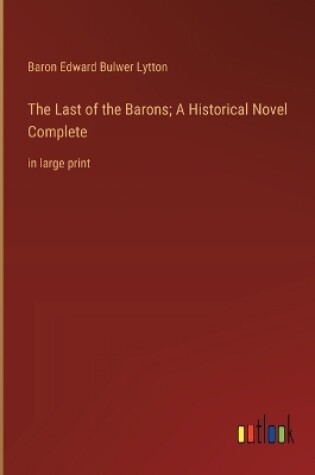 Cover of The Last of the Barons; A Historical Novel Complete