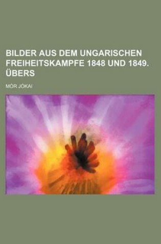 Cover of Bilder Aus Dem Ungarischen Freiheitskampfe 1848 Und 1849. Ubers
