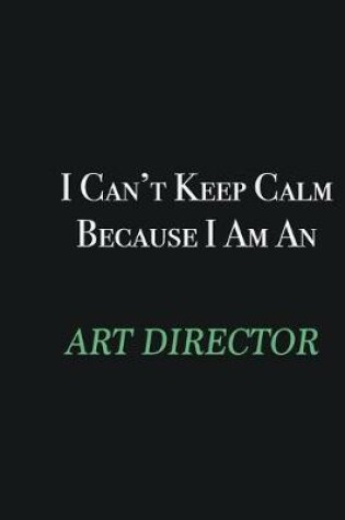 Cover of I cant Keep Calm because I am an Art Director