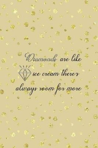 Cover of Diamonds Are Like Ice Cream There's Always Room For More