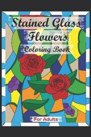 Cover of Stained Glass Flowers Coloring Book For Adults