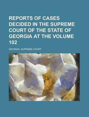 Book cover for Reports of Cases Decided in the Supreme Court of the State of Georgia at the Volume 102