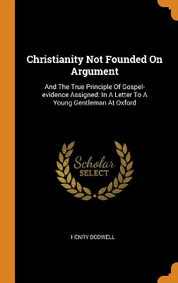 Book cover for Christianity Not Founded on Argument