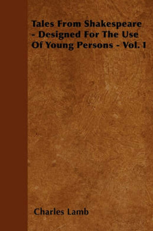 Cover of Tales From Shakespeare - Designed For The Use Of Young Persons - Vol. I