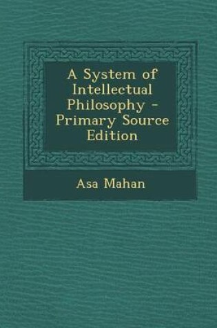 Cover of A System of Intellectual Philosophy - Primary Source Edition