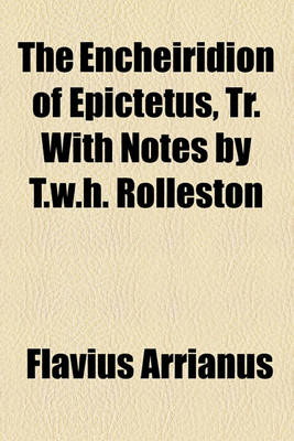 Book cover for The Encheiridion of Epictetus, Tr. with Notes by T.W.H. Rolleston