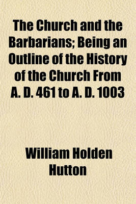 Book cover for The Church and the Barbarians; Being an Outline of the History of the Church from A. D. 461 to A. D. 1003