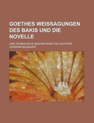 Book cover for Goethes Weissagungen Des Bakis Und Die Novelle; Zwei Symbolische Bekenntnisse Des Dichters