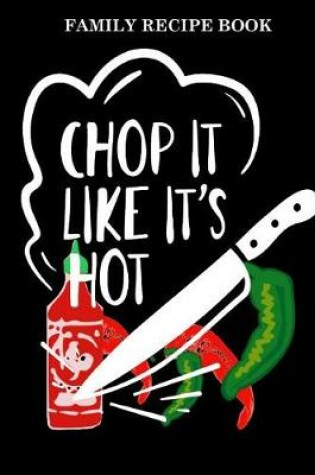 Cover of Family Recipe Book ( Chop It Like It's Hot)