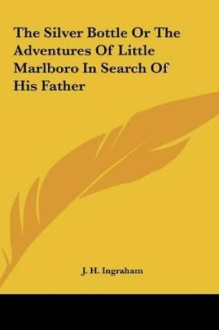Cover of The Silver Bottle or the Adventures of Little Marlboro in Sethe Silver Bottle or the Adventures of Little Marlboro in Search of His Father Arch of His