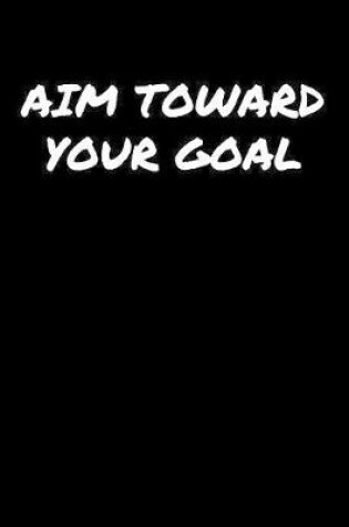 Cover of Aim Toward Your Goal