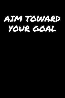 Book cover for Aim Toward Your Goal