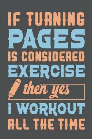 Cover of If Turning Pages Is Considered Exercise Then Yes I Workout All The Time