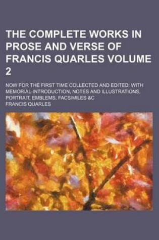 Cover of The Complete Works in Prose and Verse of Francis Quarles Volume 2; Now for the First Time Collected and Edited with Memorial-Introduction, Notes and Illustrations, Portrait, Emblems, Facsimiles &C