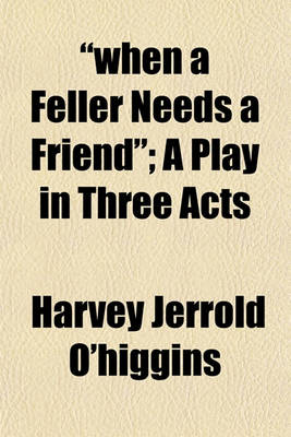 Book cover for "When a Feller Needs a Friend"; A Play in Three Acts