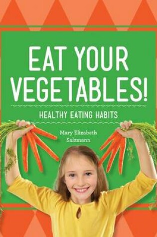 Cover of Eat Your Vegetables!: Healthy Eating Habits