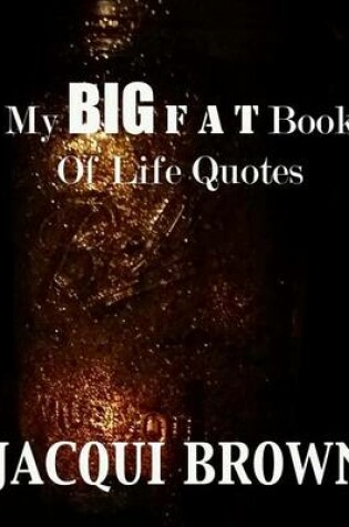 Cover of My BIG Fat Book Of Life Quotes
