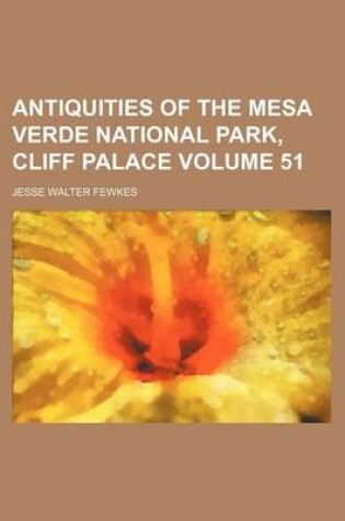 Cover of Antiquities of the Mesa Verde National Park, Cliff Palace Volume 51