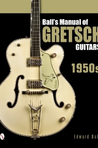 Cover of Ball's Manual of Gretsch Guitars: 1950s