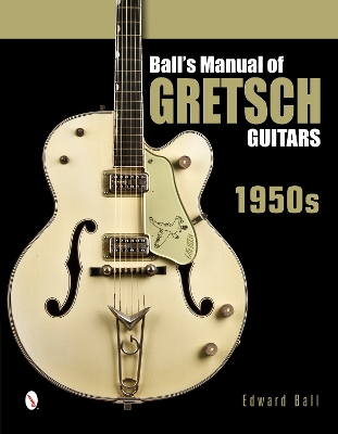 Book cover for Ball's Manual of Gretsch Guitars: 1950s