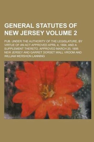 Cover of General Statutes of New Jersey; Pub. Under the Authority of the Legislature, by Virtue of an ACT Approved April 4, 1894, and a Supplement Thereto, Approved March 20, 1895 Volume 2