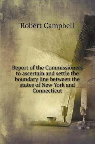 Cover of Report of the Commissioners to ascertain and settle the boundary line between the states of New York and Connecticut