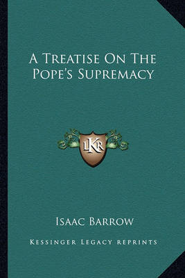 Book cover for A Treatise on the Pope's Supremacy