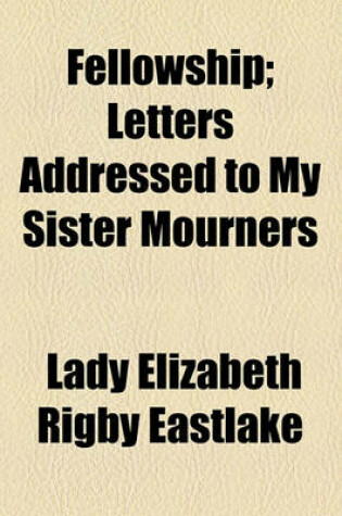 Cover of Fellowship; Letters Addressed to My Sister Mourners