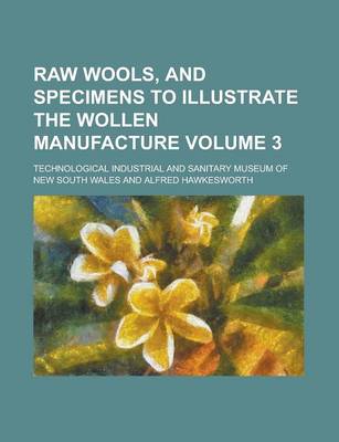 Book cover for Raw Wools, and Specimens to Illustrate the Wollen Manufacture Volume 3