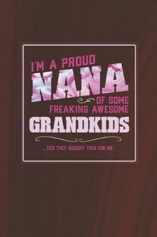 Cover of I'm A Proud Nana Of Some Freaking Awesome Grandkids ... Yes They Bought Thhis For Me.