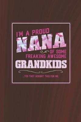 Book cover for I'm A Proud Nana Of Some Freaking Awesome Grandkids ... Yes They Bought Thhis For Me.