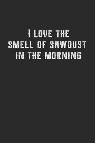 Cover of I Love the Smell of Sawdust in the Morning