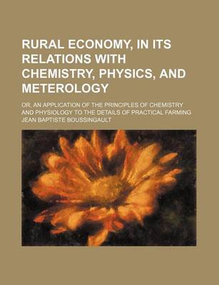 Book cover for Rural Economy, in Its Relations with Chemistry, Physics, and Meterology; Or, an Application of the Principles of Chemistry and Physiology to the Details of Practical Farming