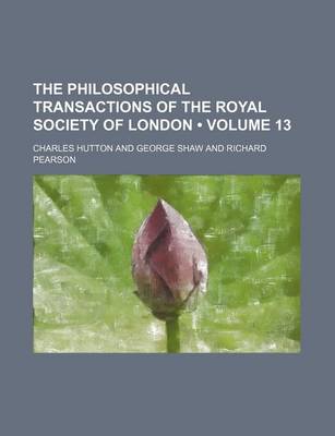 Book cover for The Philosophical Transactions of the Royal Society of London (Volume 13)