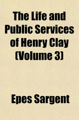 Cover of The Life and Public Services of Henry Clay (Volume 3)