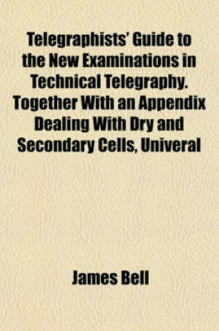 Cover of Telegraphists' Guide to the New Examinations in Technical Telegraphy. Together with an Appendix Dealing with Dry and Secondary Cells, Univeral