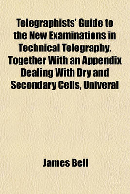 Book cover for Telegraphists' Guide to the New Examinations in Technical Telegraphy. Together with an Appendix Dealing with Dry and Secondary Cells, Univeral