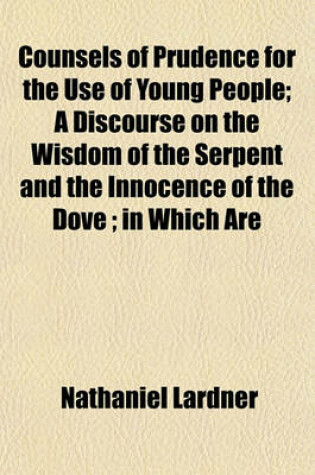 Cover of Counsels of Prudence for the Use of Young People; A Discourse on the Wisdom of the Serpent and the Innocence of the Dove; In Which Are