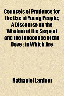 Book cover for Counsels of Prudence for the Use of Young People; A Discourse on the Wisdom of the Serpent and the Innocence of the Dove; In Which Are