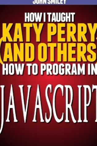 Cover of How I taught Katy Perry (and others) to program in JavaScript