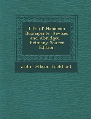 Book cover for Life of Napoleon Buonaparte. Revised and Abridged - Primary Source Edition