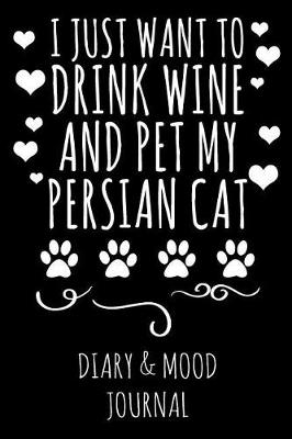 Book cover for I Just Want to Drink Wine and Pet My Persian Cat